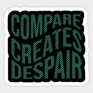 Compare creates despair Quote Sticker